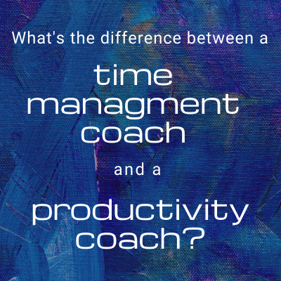 What’s the difference between a Productivity Coach and a Time Management Coach?